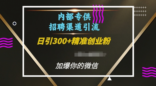 内部招聘渠道日引流300+创业粉，加爆你的微信【揭秘】