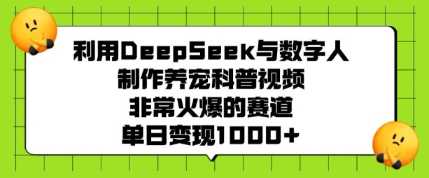 利用DeepSeek与数字人制作养宠科普视频，非常火爆的赛道，单日变现多张