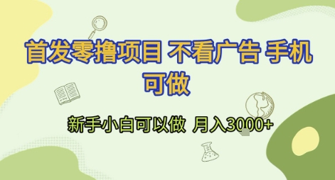 首发零撸项目 不看广告 手机可做 新手小白可以做  月入3k+【揭秘】